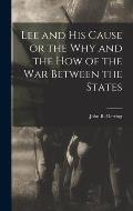 Lee and his Cause or the why and the how of the war Between the States
