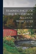 Reminiscences of the Rev. George Allen of Worcester