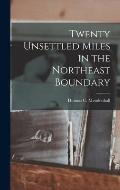 Twenty Unsettled Miles in the Northeast Boundary