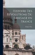 Histoire des r?volutions du langage en France