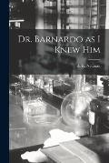 Dr. Barnardo as I Knew Him