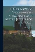 Hand-book of Procedure in Criminal Cases Before Justices of the Peace