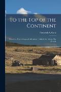 To the top of the Continent; Discovery, Exploration and Adventure in Sub-arctic Alaska. The First As