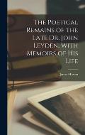 The Poetical Remains of the Late Dr. John Leyden, With Memoirs of his Life