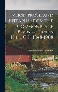 Verse, Prose, and Epitaphs From the Commonplace Book of Lewin Hill, C.B., 1848-1908