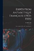 Exp?dition Antarctique Fran?aise (1903-1905): Command?e Par le dr. Jean Charcot