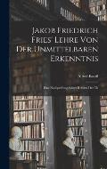 Jakob Friedrich Fries' Lehre von der unmittelbaren Erkenntnis; eine Nachpr?fung seiner Reform der th
