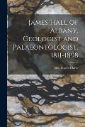 James Hall of Albany, Geologist and Palaeontologist, 1811-1898