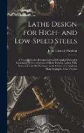 Lathe Design for High- and Low-Speed Steels: A Treatise On the Kinematical and Dynamical Principles Governing the Construction of Metal Turning Lathes