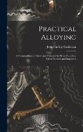Practical Alloying: A Compendium of Alloys and Processes for Brass Founders, Metal Workers and Engineers