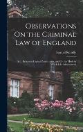 Observations On the Criminal Law of England: As It Relates to Capital Punishments, and On the Mode in Which It Is Administered