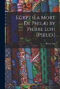 Egypt (La Mort De Phil?) by Pierre Loti [Pseud.]