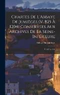 Chartes De L'Abbaye De Jumi?ges (V. 825 ? 1204) Conserv?es Aux Archives De La Seine-Inf?rieure: V. 825 ? 1169