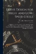 Lathe Design for High- and Low-Speed Steels: A Treatise On the Kinematical and Dynamical Principles Governing the Construction of Metal Turning Lathes