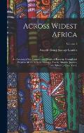 Across Widest Africa: An Account of the Country and People of Eastern, Central and Western Africa As Seen During a Twelve Months' Journey Fr