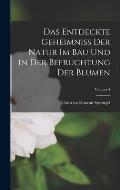 Das Entdeckte Geheimniss Der Natur Im Bau Und in Der Befruchtung Der Blumen; Volume 4
