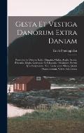 Gesta Et Vestiga Danorum Extra Daniam: Praecipue in Oriente, Italia, Hispania, Gallia, Anglia, Scotia, Hibernia, Belgio, Germania Et Sclavonia: Maxima