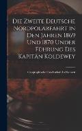 Die Zweite Deutsche Nordpolarfahrt in Den Jahren 1869 Und 1870 Under F?hrung Des Kapit?n Koldewey