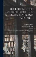 The Ethics of the Greek Philosophers, Socrates, Plato and Aristotle: A Lecture Given Before the Brooklyn Ethical Association, Season of 1896-1897