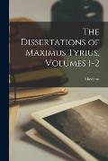 The Dissertations of Maximus Tyrius, Volumes 1-2