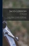 Jagd-Lexikon: Handbuch F?r J?ger Und Jagdfreunde, Mit Besondere Ber?cksichtigung Der Naturgeschicte Und Hege Des Wildes