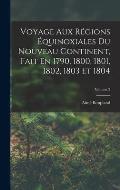 Voyage Aux R?gions ?quinoxiales Du Nouveau Continent, Fait En 1790, 1800, 1801, 1802, 1803 Et 1804; Volume 2