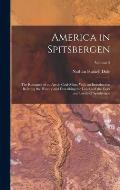 America in Spitsbergen: The Romance of an Arctic Coal-Mine, With an Introduction Relating the History and Describing the Land and the Flora an