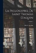 La Philosophie De Saint Thomas D'aquin; Volume 1