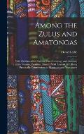 Among the Zulus and Amatongas: With Sketches of the Natives, Their Language and Customs; and the Country, Products, Climate, Wild Animals, &c. Being