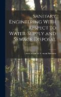 Sanitary Engineering With Respect to Water-Supply and Sewage Disposal