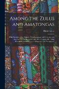 Among the Zulus and Amatongas: With Sketches of the Natives, Their Language and Customs; and the Country, Products, Climate, Wild Animals, &c. Being
