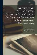 Aristeae Ad Philocratem Epistula Cum Ceteris De Origine Versionis Lxx Interpretum Testemoniis