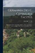 Germania des C. Cornelius Tacitus: Mit Lesarten s?mmtlicher handschriften und geschichtlichen Untersuchungen ueber diese und das Buch selbst