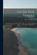 Unter Den Papua's: Beobachtungen Und Studien ?ber Land Und Leute, Thier- Und Pflanzenwelt in Kaiser-Wilhelmsland