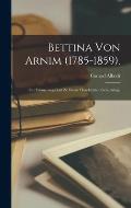 Bettina Von Arnim (1785-1859).: Ein Erinnerungsblatt Zu Ihrem Hundertsten Geburtstage