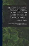 The Laws Relating to Inns, Hotels, Alehouses, and Places of Public Entertainment: To Which Is Added, an Abstract of the Statute for the Regulation of