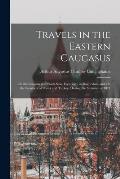 Travels in the Eastern Caucasus: On the Caspian and Black Seas, Especially in Daghestan, and On the Frontiers of Persia and Turkey, During the Summer