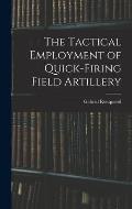 The Tactical Employment of Quick-Firing Field Artillery