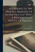 Additions to My Prisons, Memoirs of Silvio Pellico, With a Biographical Notice of Pellico