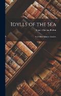 Idylls of the Sea: And Other Marine Sketches