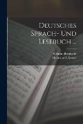 Deutsches Sprach- Und Lesebuch ...