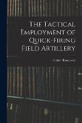 The Tactical Employment of Quick-Firing Field Artillery