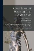 Oke's Handy Book of the Game Laws: Containing the Whole Law As to Game Licenses and Certificates, Gun Licenses, Poaching Prevention, Trespass, Rabbits