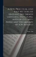 A New, Practical, and Easy Method, of Learning the French Language. 3Rd Course. Author's Ed., with Notes and Vocabulary by H.W. Ehrlich