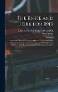 The Knife and Fork for 1849: Laid by the Alderman. Founded On the Culinary Principles Advocated by A. Soyer, Ude, Savarin, and Other Celebrated P