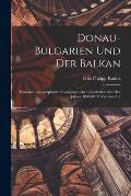Donau-Bulgarien Und Der Balkan: Historisch-Geographisch-Ethnographische Reisestudien Aus Den Jahren 1860-1879, Volumes 1-2