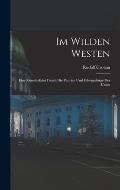 Im Wilden Westen: Eine K?nstlerfahrt Durch Die Prairien Und Felsengebirge Der Union