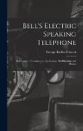Bell's Electric Speaking Telephone: Its Invention, Construction, Application, Modification, and History