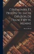 C?r?monies Et Pri?res Du Sacre Des Rois De France [By N. Menin].