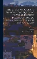 The Life of Marguerite D'angoul?me, Queen of Navarre, Duchess D'alen?on and De Berry, Sister of Francis I., King of France; Volume I